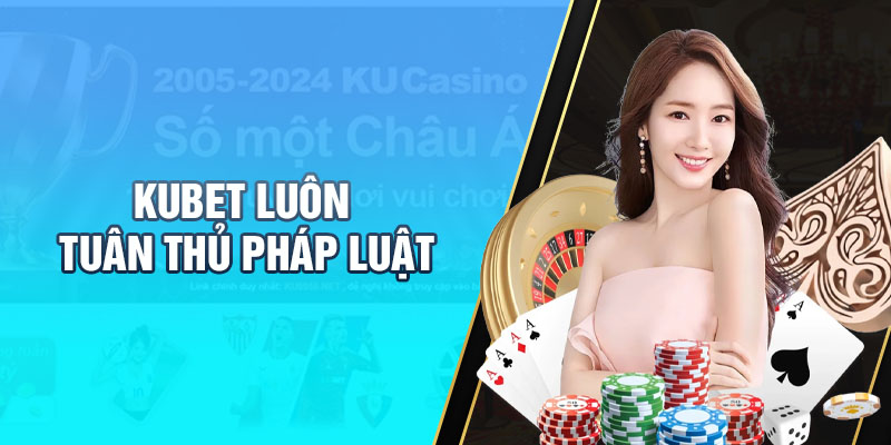 KUBET luôn tuân thủ pháp luật