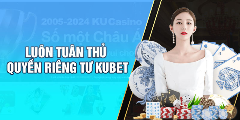 Thành viên luôn phải tuân thủ chính sách quyền riêng tư của KUBET