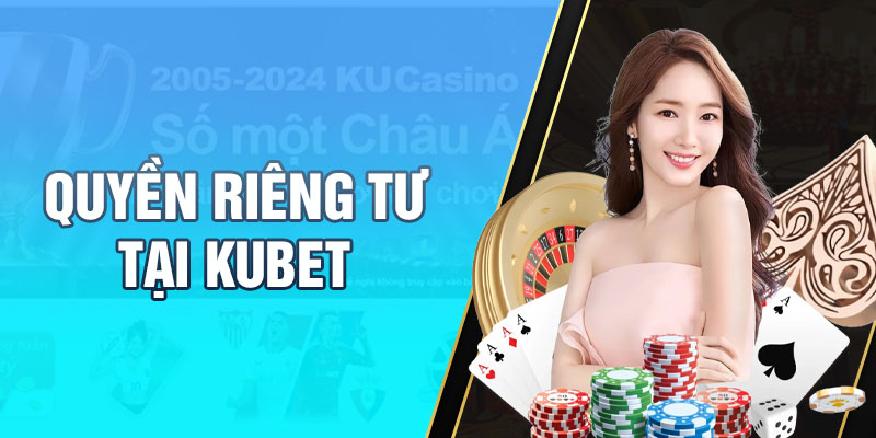 KUBET đảm bảo quyền riêng tư cho tất cả thành viên