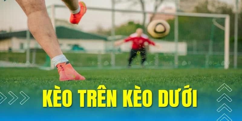 Kèo trên sẽ được chọn khi tin rằng có nhiều bàn thắng