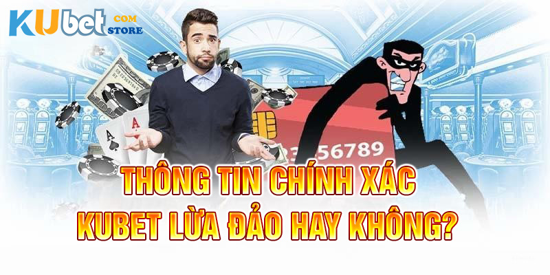 Kubet Lừa Đảo? Thông Tin Chính Xác Về Nhà Cái Kubet Uy Tín